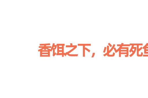 香饵之下，必有死鱼